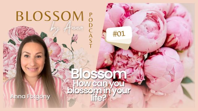 01 How can you blossom in your life? | Blossom by Anna Podcast
